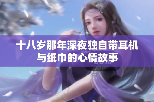 十八岁那年深夜独自带耳机与纸巾的心情故事