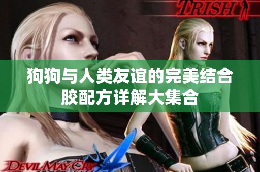 狗狗与人类友谊的完美结合胶配方详解大集合