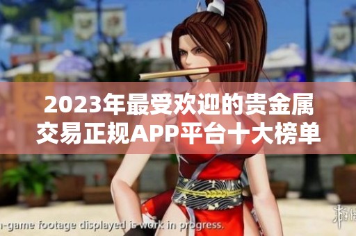 2023年最受欢迎的贵金属交易正规APP平台十大榜单揭秘