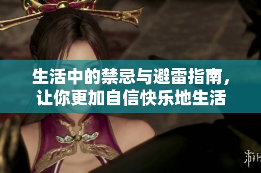 生活中的禁忌与避雷指南，让你更加自信快乐地生活