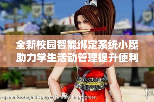 全新校园智能绑定系统小魔助力学生活动管理提升便利性