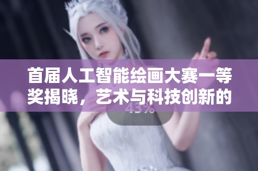 首届人工智能绘画大赛一等奖揭晓，艺术与科技创新的完美结合