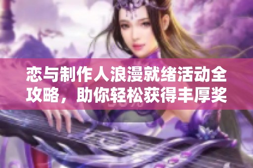 恋与制作人浪漫就绪活动全攻略，助你轻松获得丰厚奖励