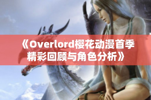 《Overlord樱花动漫首季精彩回顾与角色分析》