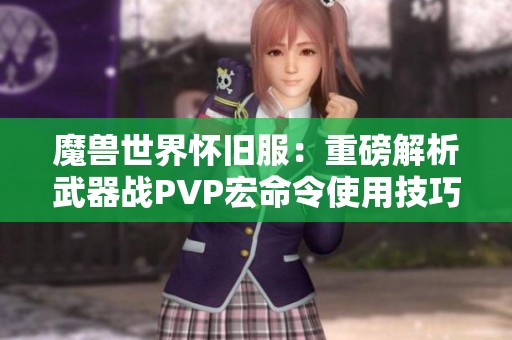 魔兽世界怀旧服：重磅解析武器战PVP宏命令使用技巧