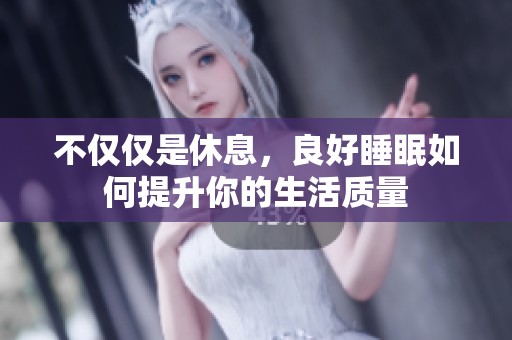 不仅仅是休息，良好睡眠如何提升你的生活质量