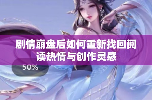 剧情崩盘后如何重新找回阅读热情与创作灵感