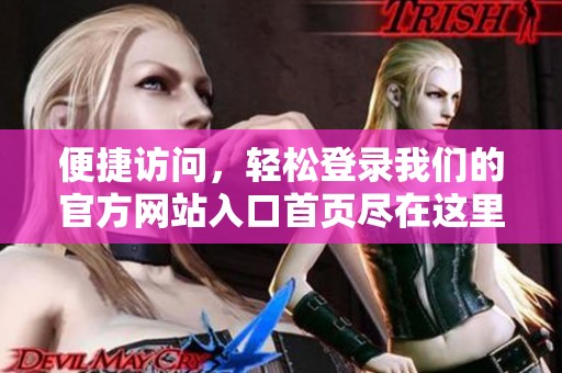 便捷访问，轻松登录我们的官方网站入口首页尽在这里