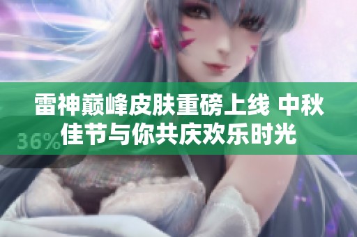 雷神巅峰皮肤重磅上线 中秋佳节与你共庆欢乐时光