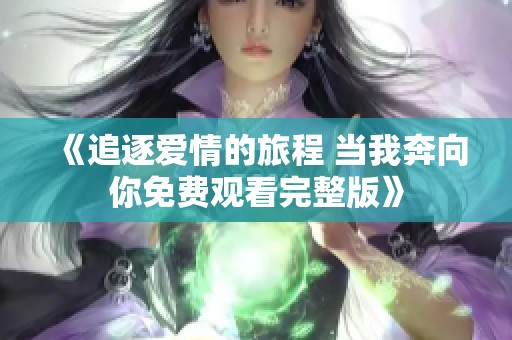 《追逐爱情的旅程 当我奔向你免费观看完整版》