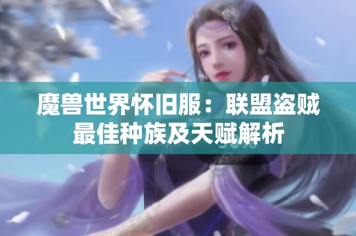 魔兽世界怀旧服：联盟盗贼最佳种族及天赋解析
