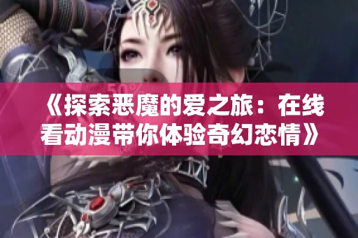 《探索恶魔的爱之旅：在线看动漫带你体验奇幻恋情》
