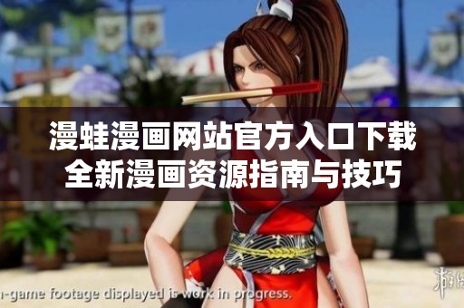 漫蛙漫画网站官方入口下载全新漫画资源指南与技巧