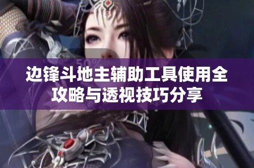 边锋斗地主辅助工具使用全攻略与透视技巧分享