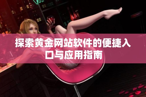 探索黄金网站软件的便捷入口与应用指南