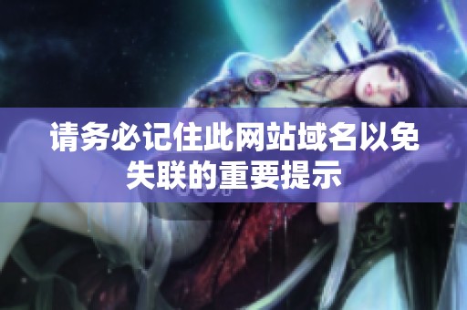 请务必记住此网站域名以免失联的重要提示