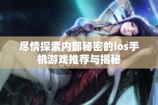 尽情探索内部秘密的ios手机游戏推荐与揭秘