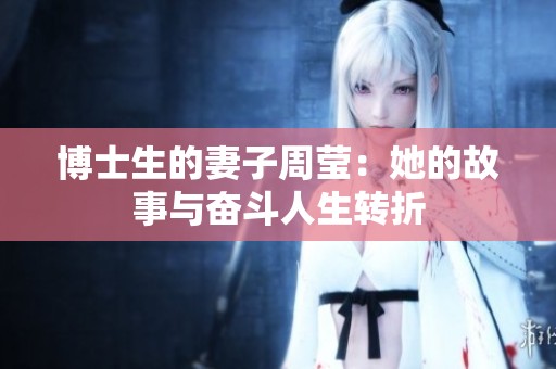 博士生的妻子周莹：她的故事与奋斗人生转折