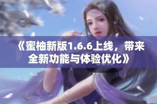《蜜柚新版1.6.6上线，带来全新功能与体验优化》