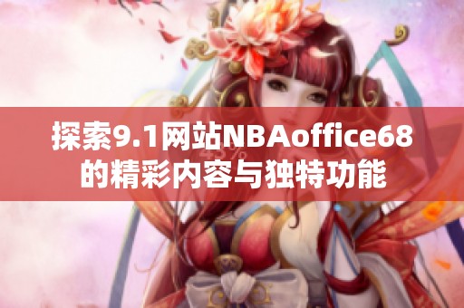 探索9.1网站NBAoffice68的精彩内容与独特功能