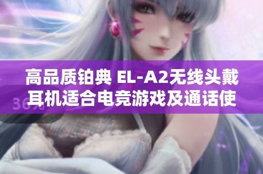 高品质铂典 EL-A2无线头戴耳机适合电竞游戏及通话使用