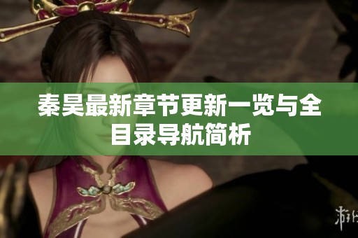 秦昊最新章节更新一览与全目录导航简析