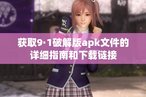 获取9·1破解版apk文件的详细指南和下载链接