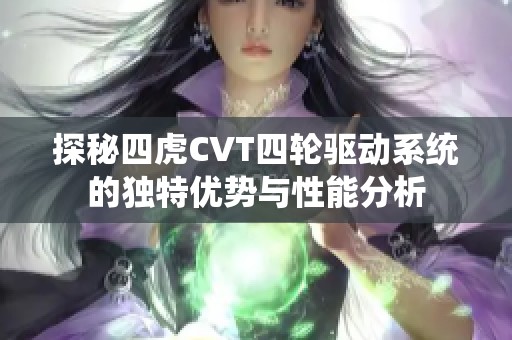 探秘四虎CVT四轮驱动系统的独特优势与性能分析