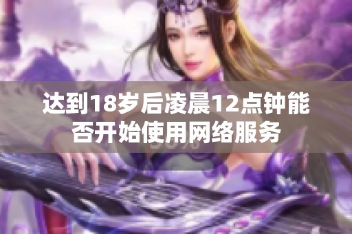 达到18岁后凌晨12点钟能否开始使用网络服务