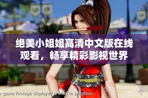 绝美小姐姐高清中文版在线观看，畅享精彩影视世界