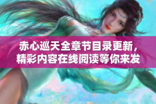 赤心巡天全章节目录更新，精彩内容在线阅读等你来发现
