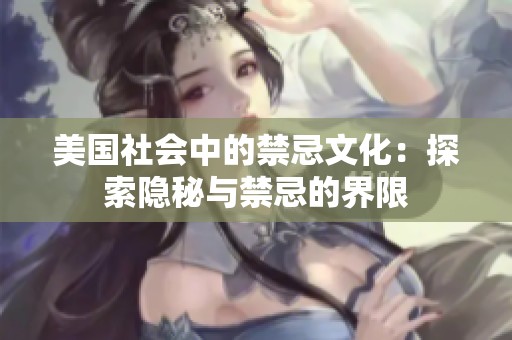 美国社会中的禁忌文化：探索隐秘与禁忌的界限