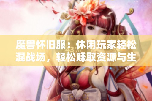 魔兽怀旧服：休闲玩家轻松混战场，轻松赚取资源与生活技能提升攻略