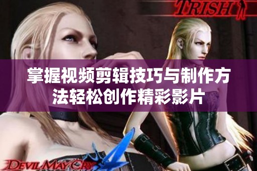 掌握视频剪辑技巧与制作方法轻松创作精彩影片