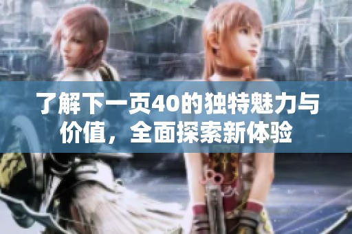 了解下一页40的独特魅力与价值，全面探索新体验