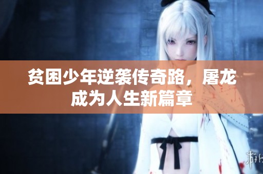 贫困少年逆袭传奇路，屠龙成为人生新篇章