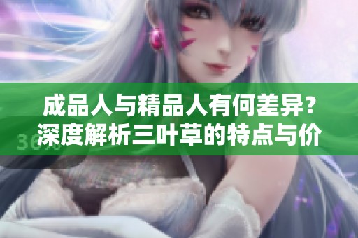 成品人与精品人有何差异？深度解析三叶草的特点与价值