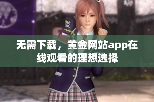 无需下载，黄金网站app在线观看的理想选择