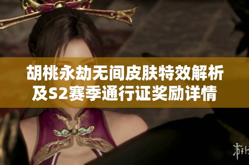 胡桃永劫无间皮肤特效解析及S2赛季通行证奖励详情