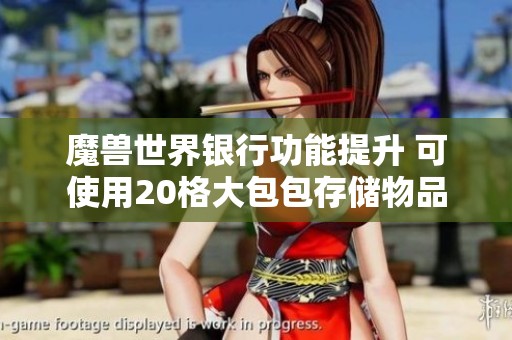 魔兽世界银行功能提升 可使用20格大包包存储物品