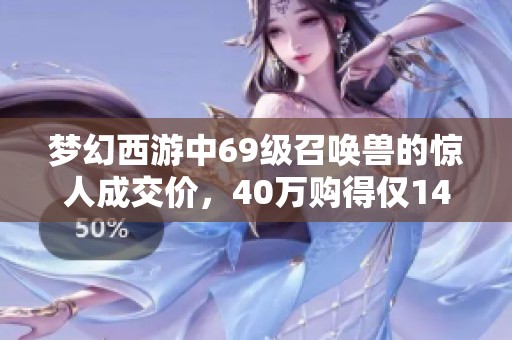 梦幻西游中69级召唤兽的惊人成交价，40万购得仅14只！