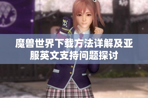 魔兽世界下载方法详解及亚服英文支持问题探讨