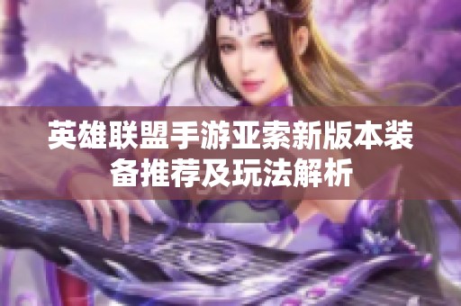 英雄联盟手游亚索新版本装备推荐及玩法解析