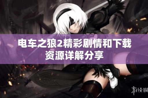 电车之狼2精彩剧情和下载资源详解分享
