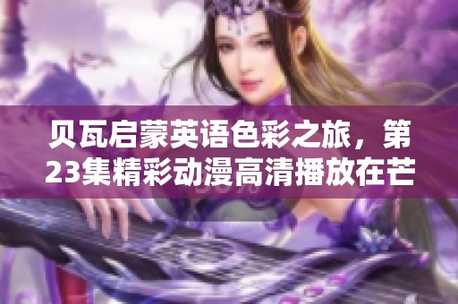 贝瓦启蒙英语色彩之旅，第23集精彩动漫高清播放在芒果TV