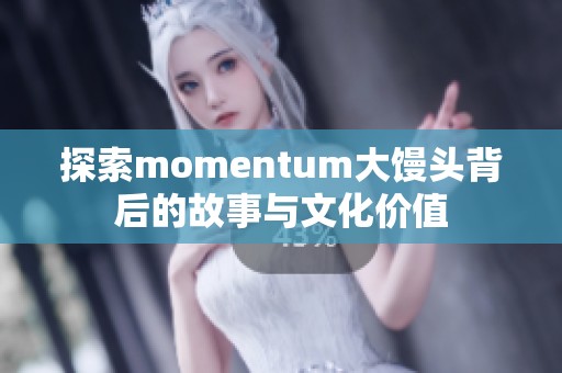探索momentum大馒头背后的故事与文化价值