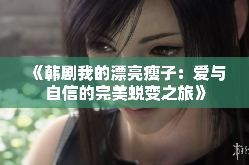 《韩剧我的漂亮瘦子：爱与自信的完美蜕变之旅》
