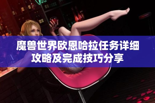 魔兽世界欧恩哈拉任务详细攻略及完成技巧分享
