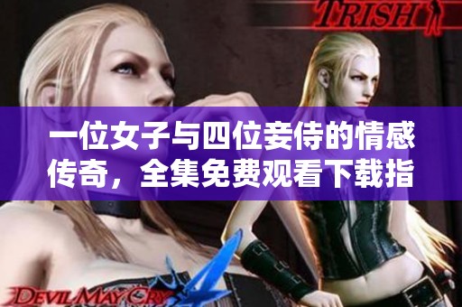 一位女子与四位妾侍的情感传奇，全集免费观看下载指南