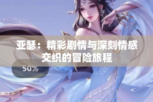亚瑟：精彩剧情与深刻情感交织的冒险旅程